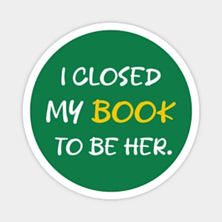 I Closed My Book To Be Her Magnet